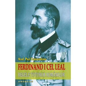 Ferdinand I cel leal regele tuturor românilor imagine