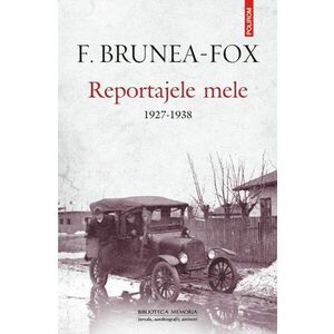 Reportajele mele, 1927-1938 | F. Brunea-Fox imagine
