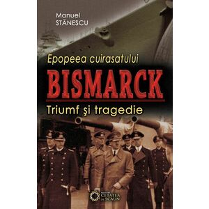 Epopeea cuirasatului Bismarck | Manuel Stanescu imagine