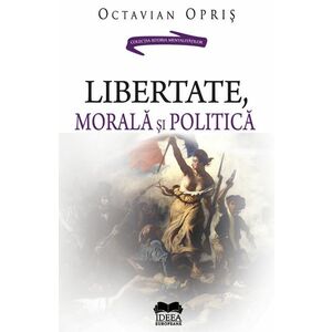 Libertate, morala si politica | Octavian Opris imagine