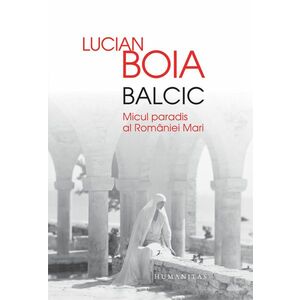 Balcic. Micul paradis al Romaniei Mari | Lucian Boia imagine