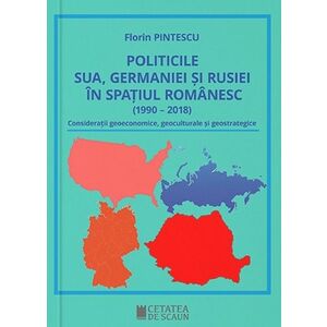 Politicile SUA, Germaniei si Rusiei in spatiul romanesc (1990 – 2018) | Florin Pintescu imagine