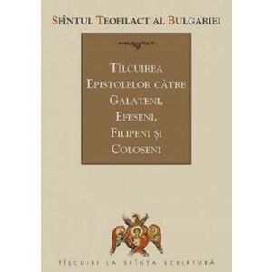 Tilcuirea epistolelor catre galateni, efeseni, filipeni si coloseni | Teofilact al Bulgariei imagine