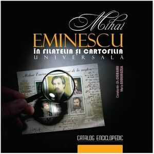 Mihai Eminescu in filatelia si cartofilia universala | Constantin Gh. Ciobanu, Maria Godorozea imagine