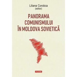 Panorama comunismului in Moldova sovietica | Liliana Corobca (editor) imagine