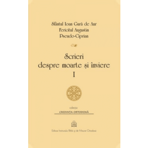 Scrieri despre moarte si inviere. Volumul I | Sfantul Ioan Gura de Aur, Sfantul Augustin, Pseudo-Ciprian imagine