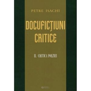 Docufictiuni critice. Volumul II: Critica poeziei | Petre Isachi imagine