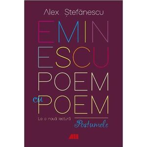 Eminescu, poem cu poem. La o noua lectura. Postumele | Alex Stefanescu imagine