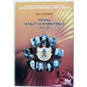 Romania in relatiile internationale (1939-1947). Volumele I+II | Dan Vataman imagine