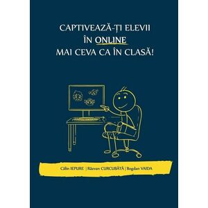 Captiveaza-ti elevii in online mai ceva ca in clasa | Calin Iepure, Razvan Curcubata, Bogdan Vaida imagine