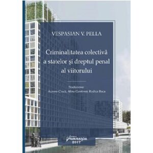 Criminalitatea colectiva a statelor si dreptul penal al viitorului | Vespasian Pella imagine