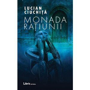 Monada ratiunii | Lucian Ciuchita imagine