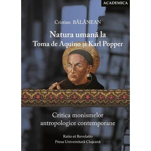 Natura umana la Toma de Aquino si Karl Popper. Critica monismelor antropologice contemporane | Cristian Balanean imagine