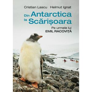 Din Antarctica la Scarisoara | Cristian Lascu, Helmut Ignat imagine