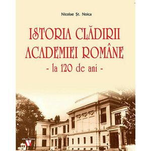 Istoria cladirii Academiei Romane - la 120 de ani | Nicolae St. Noica imagine
