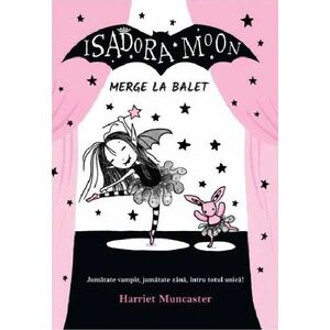 Isadora Moon merge la balet. Jumatate vampir, jumatate zana, intru totul magica!/Harriet Muncaster imagine