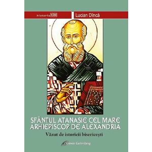 Sfantul Atanasie cel Mare, Arhiepiscop de Alexandria vazut de istoricii bisericesti | Lucian Dinca imagine