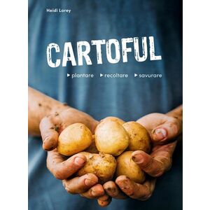 Cartoful - plantare, recoltare, savurare | Heidi Lorey imagine