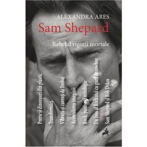 Sam Shepard: Rebelul rigorii mortale | Alexandra Ares imagine