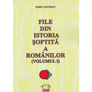 File din istoria soptita a romanilor - Doru Ciucescu imagine