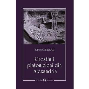 Crestinii platonicieni din Alexandria | Charles Bigg imagine