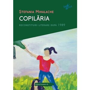 Copilaria. Reconstituiri literare dupa 1989 - Stefania Mihalache imagine