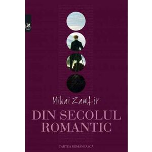Din secolul romantic | Mihai Zamfir imagine