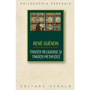 Traditii religioase si traditii metafizice - Rene Guenon imagine