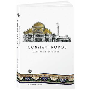 Constantinopol. Capitala Bizantului | Jonathan Harris imagine