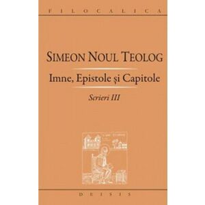 Scrieri. Volumul III: Imne, epistole si capitole | Simeon Noul Teolog imagine