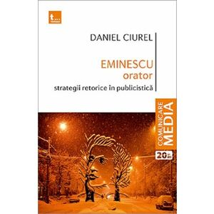 Eminescu orator. Strategii retorice in publicistica | Daniel Ciurel imagine