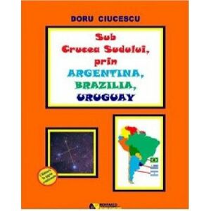 Sub Crucea Sudului, prin Argentina, Brazilia, Uruguay | Doru Ciucescu imagine
