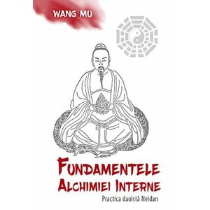 Fundamentele Alchimiei Interne - Practica daoista Neidan | Wang Mu, Fabrizio Pregadio imagine