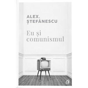 Eu si comunismul | Alex Stefanescu imagine