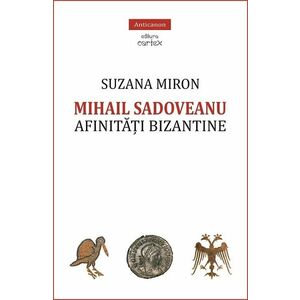 Mihail Sadoveanu. Afinitati bizantine | Suzana Miron imagine