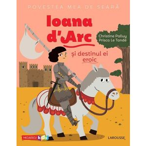 Ioana D'Arc si destinul ei eroic | Christine Palluy, Prisca Le Tande imagine