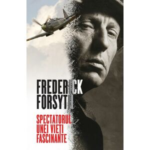 Spectatorul unei vieti fascinante | Frederick Forsyth imagine