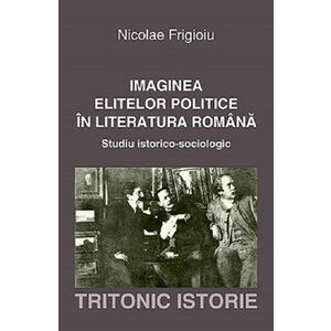 Imaginea elitelor politice in literatura romana | Nicolae Frigioiu imagine