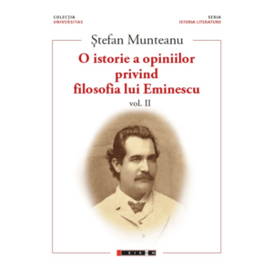 O istorie a opiniilor privind filosofia lui Eminescu vol. II | Stefan Munteanu imagine
