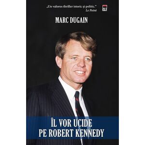 Il vor ucide pe Robert Kennedy | Marc Dugain imagine