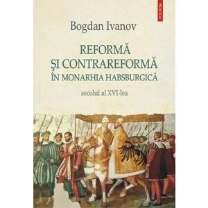 Reforma si Contrareforma in Monarhia Habsburgica | Bogdan Ivanov imagine
