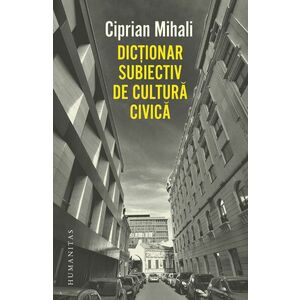 Dictionar subiectiv de cultura civica | Ciprian Mihali imagine