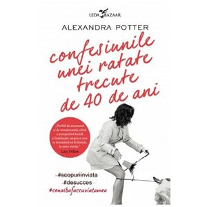 Confesiunile unei ratate trecute de 40 de ani - Alexandra Potter imagine