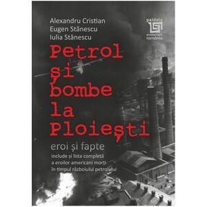 Petrol si bombe la Ploiesti | Alexandru Cristian, Eugen Stanescu, Iulia Stanescu imagine