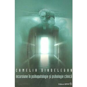 Incursiune in psihopatologie si psihologie clinica | Camelia Dindelegan imagine