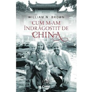 Cum m-am indragostit de China | William N. Brown imagine