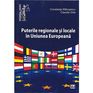Puterile regionale si locale in Uniunea Europeana | Constanta Matusescu, Claudia Gilia imagine