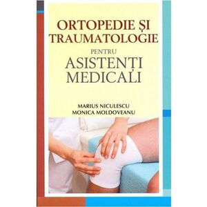Ortopedie si traumatologie pentru asistentii medicali | Monica Moldoveanu, Marius Niculescu imagine