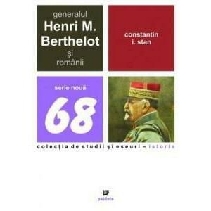Generalul Henri M. Berthelot Si Romanii | Constantin I. Stan imagine