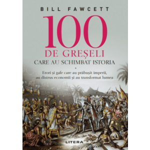100 de greseli care au schimbat istoria | Bill Fawcett imagine